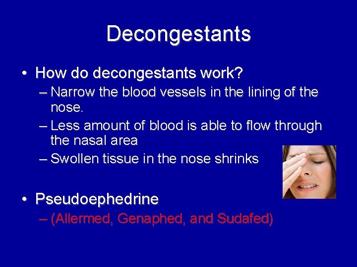 Decongestants • How do decongestants work? – Narrow the blood vessels in the lining