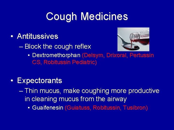 Cough Medicines • Antitussives – Block the cough reflex • Dextromethorphan (Delsym, Drixoral, Pertussin