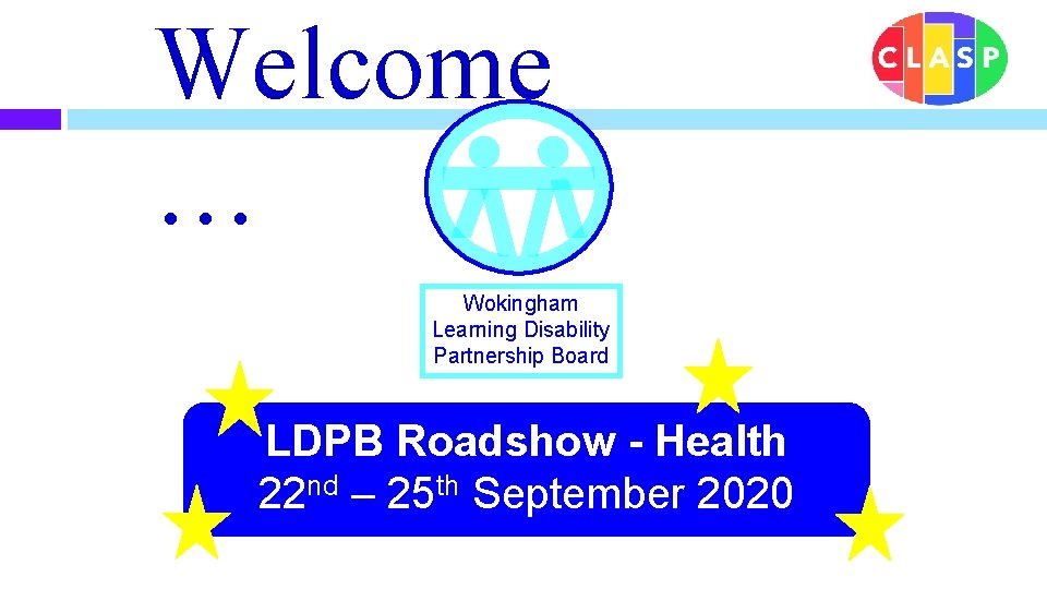 Welcome … Wokingham Learning Disability Partnership Board LDPB Roadshow - Health 22 nd –