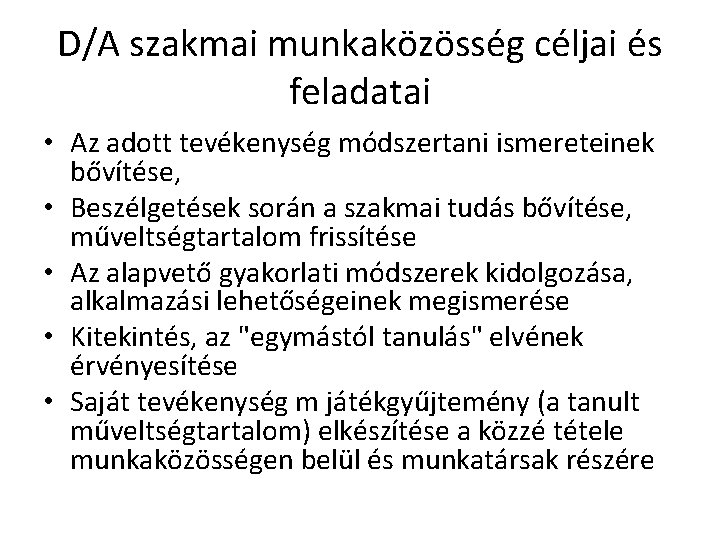 D/A szakmai munkaközösség céljai és feladatai • Az adott tevékenység módszertani ismereteinek bővítése, •