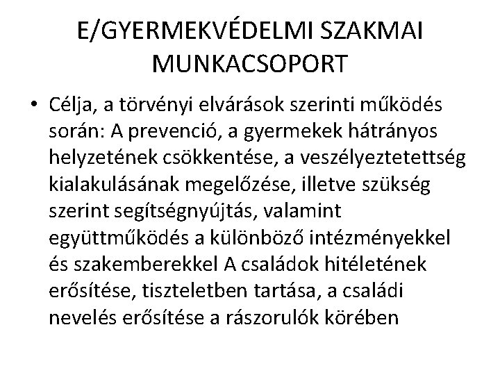 E/GYERMEKVÉDELMI SZAKMAI MUNKACSOPORT • Célja, a törvényi elvárások szerinti működés során: A prevenció, a