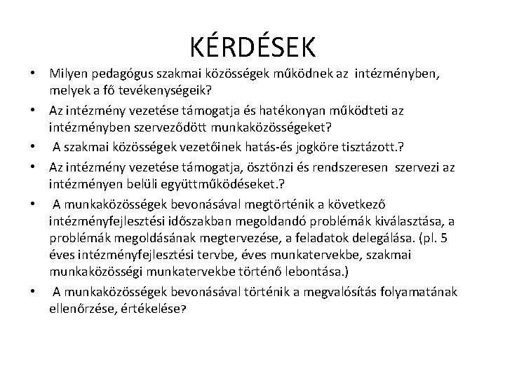 KÉRDÉSEK • Milyen pedagógus szakmai közösségek működnek az intézményben, melyek a fő tevékenységeik? •