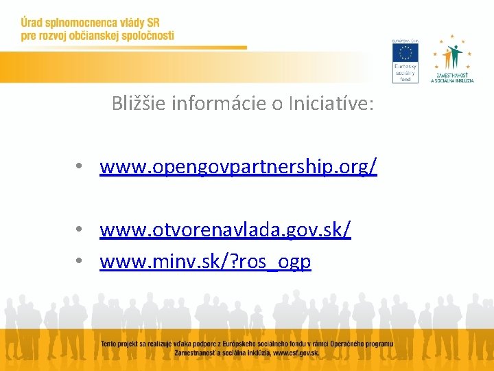 Bližšie informácie o Iniciatíve: • www. opengovpartnership. org/ • www. otvorenavlada. gov. sk/ •