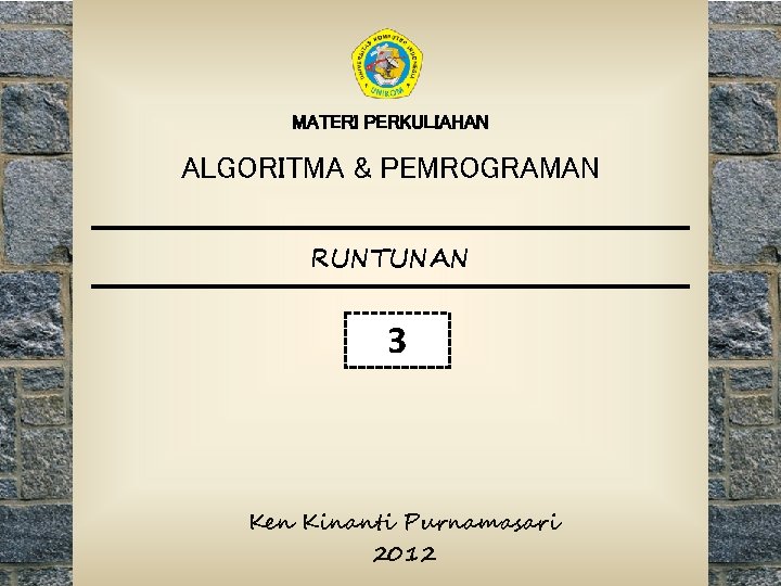 MATERI PERKULIAHAN ALGORITMA & PEMROGRAMAN RUNTUNAN 3 Ken Kinanti Purnamasari 2012 