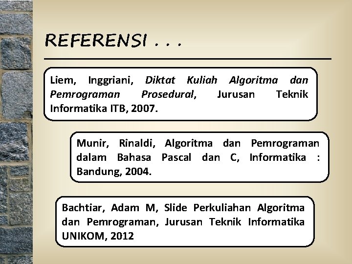REFERENSI. . . Liem, Inggriani, Diktat Kuliah Algoritma dan Pemrograman Prosedural, Jurusan Teknik Informatika