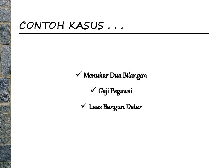 CONTOH KASUS. . . ü Menukar Dua Bilangan ü Gaji Pegawai ü Luas Bangun