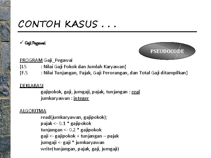 CONTOH KASUS. . . ü Gaji Pegawai PSEUDOCODE PROGRAM Gaji_Pegawai {I. S : Nilai