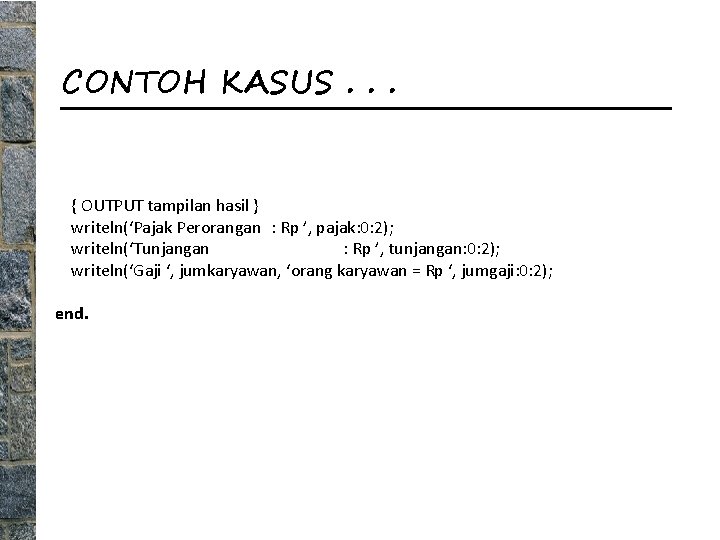 CONTOH KASUS. . . { OUTPUT tampilan hasil } writeln(‘Pajak Perorangan : Rp ’,