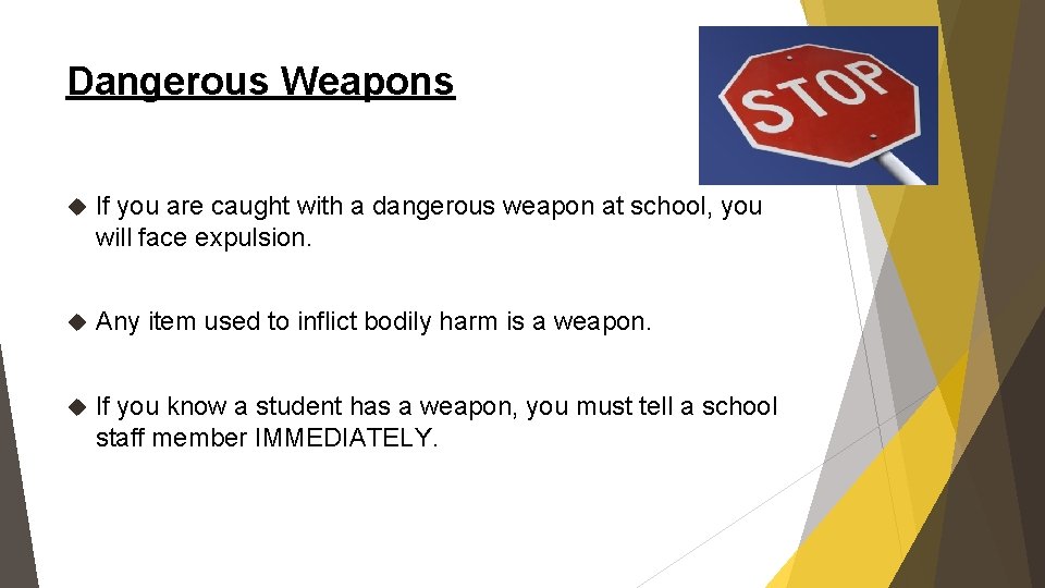 Dangerous Weapons If you are caught with a dangerous weapon at school, you will
