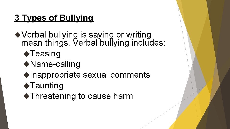 3 Types of Bullying Verbal bullying is saying or writing mean things. Verbal bullying