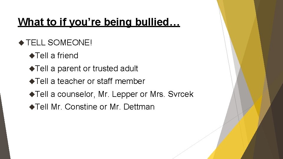 What to if you’re being bullied… TELL SOMEONE! Tell a friend Tell a parent