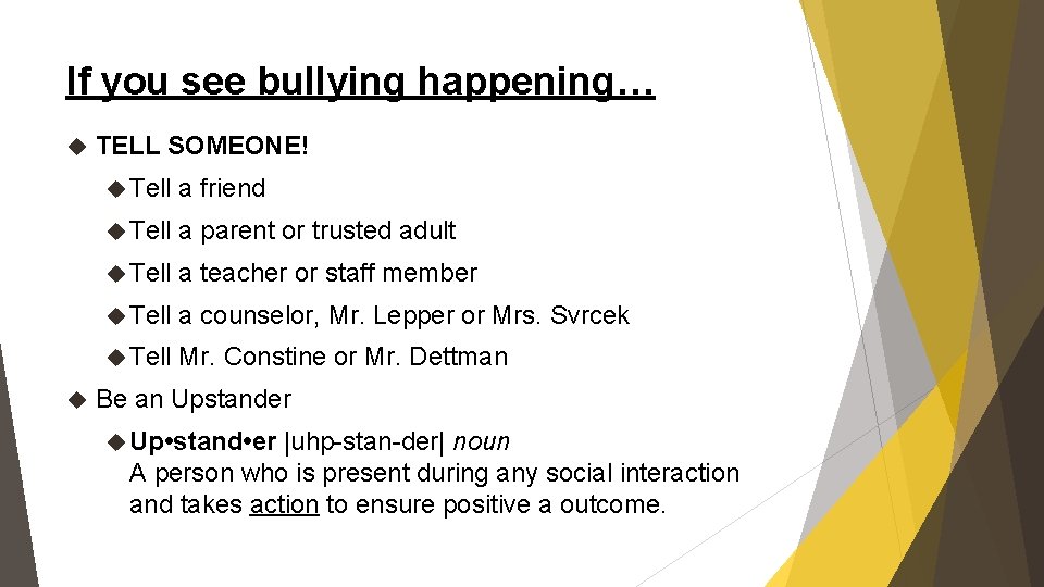 If you see bullying happening… TELL SOMEONE! Tell a friend Tell a parent or