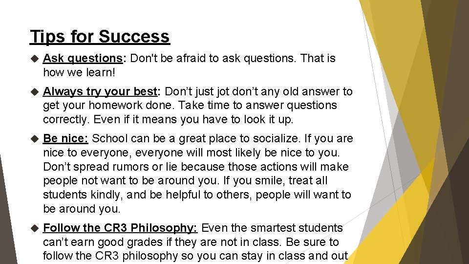 Tips for Success Ask questions: Don't be afraid to ask questions. That is how