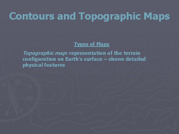 Contours and Topographic Maps Types of Maps Topographic map: representation of the terrain configuration