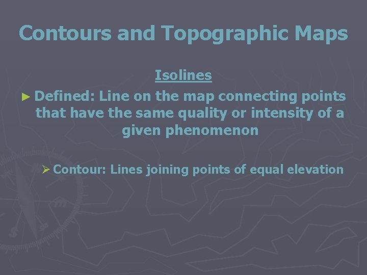 Contours and Topographic Maps Isolines ► Defined: Line on the map connecting points that