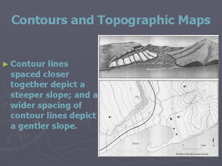 Contours and Topographic Maps ► Contour lines spaced closer together depict a steeper slope;