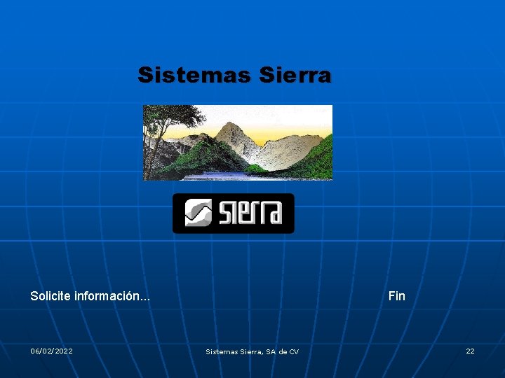 Sistemas Sierra Fin Solicite información. . . 06/02/2022 Sistemas Sierra, SA de CV 22