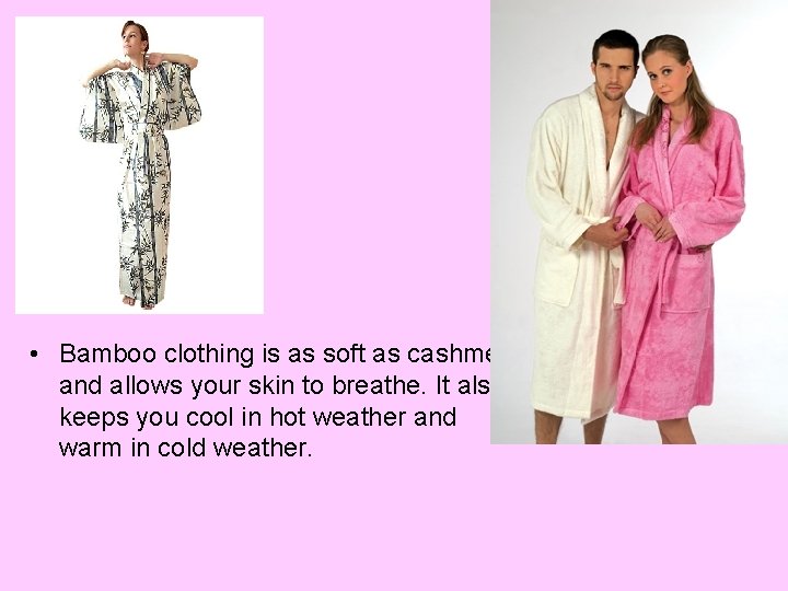  • Bamboo clothing is as soft as cashmere and allows your skin to