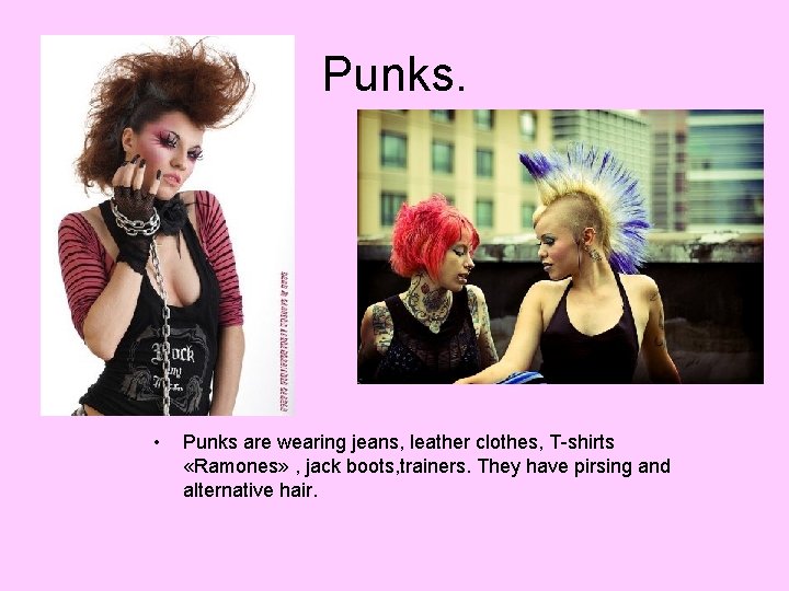 Punks. • Punks are wearing jeans, leather clothes, T-shirts «Ramones» , jack boots, trainers.