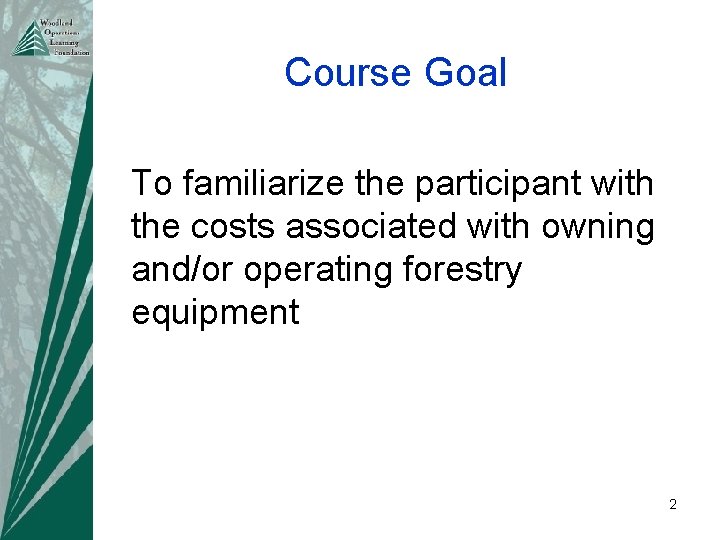 Course Goal To familiarize the participant with the costs associated with owning and/or operating