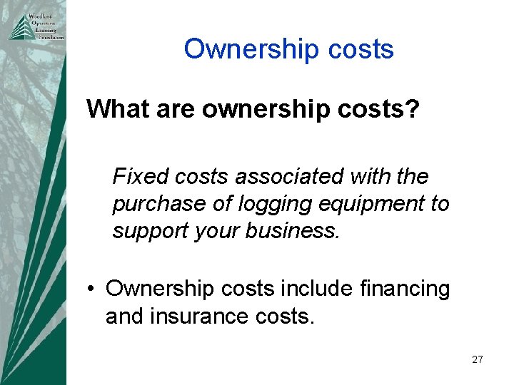 Ownership costs What are ownership costs? Fixed costs associated with the purchase of logging