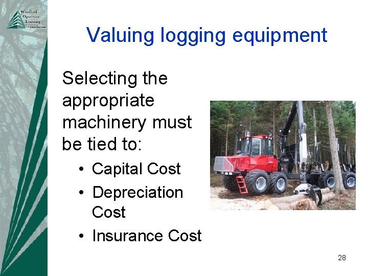 Valuing logging equipment Selecting the appropriate machinery must be tied to: • Capital Cost