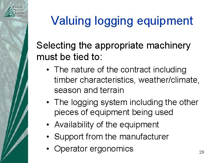 Valuing logging equipment Selecting the appropriate machinery must be tied to: • The nature