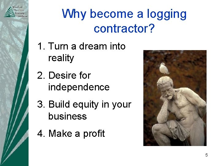 Why become a logging contractor? 1. Turn a dream into reality 2. Desire for