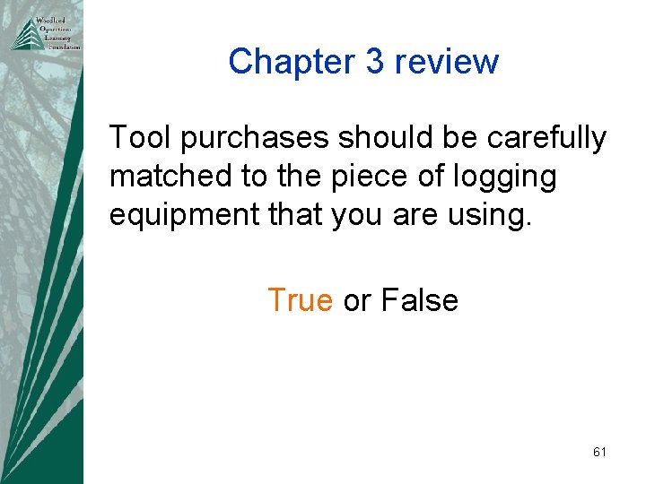 Chapter 3 review Tool purchases should be carefully matched to the piece of logging
