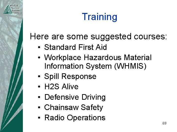 Training Here are some suggested courses: • Standard First Aid • Workplace Hazardous Material