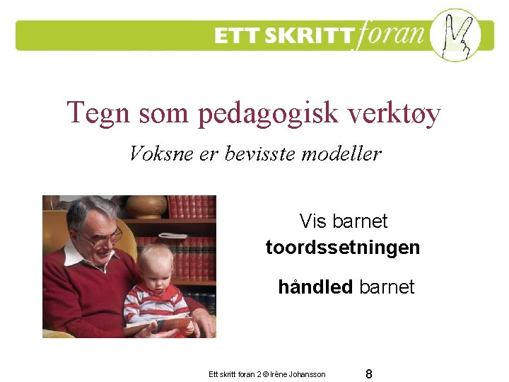 Tegn som pedagogisk verktøy Voksne er bevisste modeller Vis barnet toordssetningen håndled barnet Ett