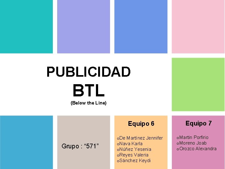 PUBLICIDAD BTL (Below the Line) Equipo 6 Grupo : “ 571” o. De Martínez