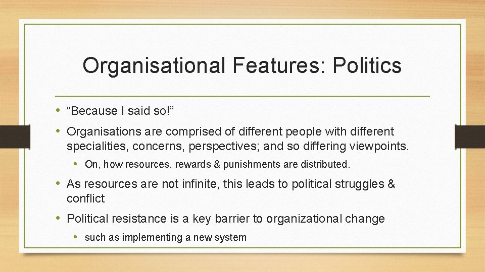 Organisational Features: Politics • “Because I said so!” • Organisations are comprised of different