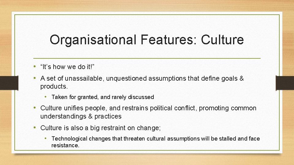 Organisational Features: Culture • “It’s how we do it!” • A set of unassailable,