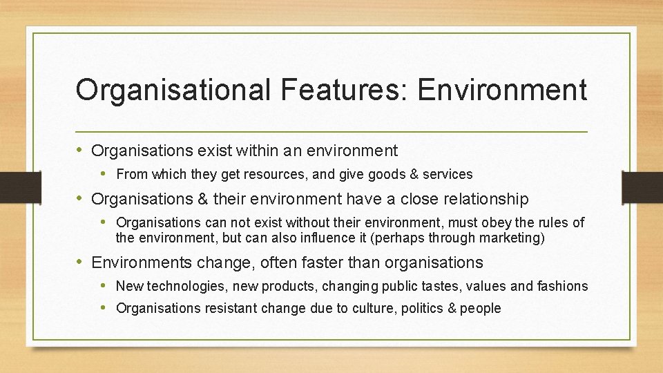 Organisational Features: Environment • Organisations exist within an environment • From which they get