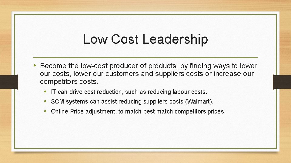 Low Cost Leadership • Become the low-cost producer of products, by finding ways to
