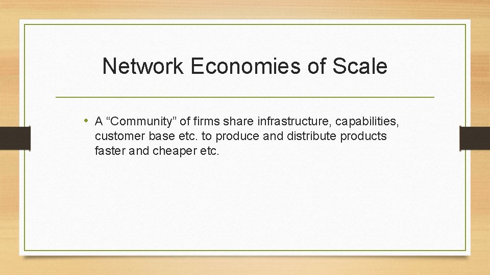 Network Economies of Scale • A “Community” of firms share infrastructure, capabilities, customer base