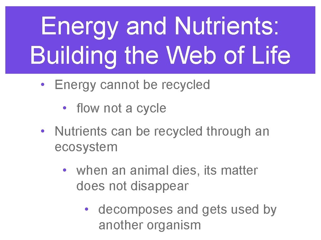 Energy and Nutrients: Building the Web of Life • Energy cannot be recycled •
