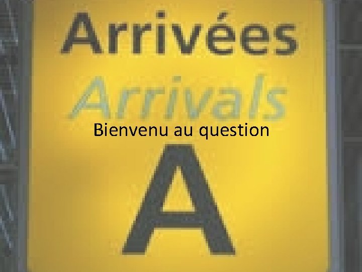 Bienvenu au question 