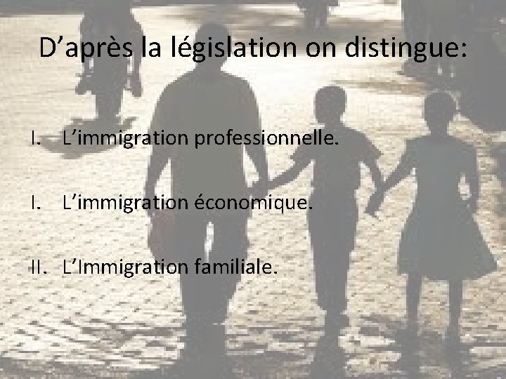 D’après la législation on distingue: I. L’immigration professionnelle. I. L’immigration économique. II. L’Immigration familiale.