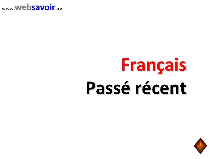 www. websavoir. net Français Passé récent 