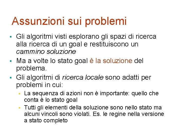 Assunzioni sui problemi § § § Gli algoritmi visti esplorano gli spazi di ricerca