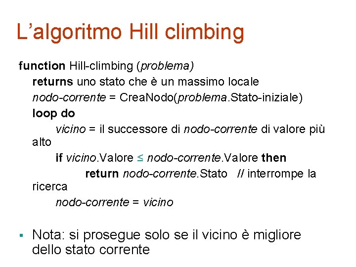 L’algoritmo Hill climbing function Hill-climbing (problema) returns uno stato che è un massimo locale