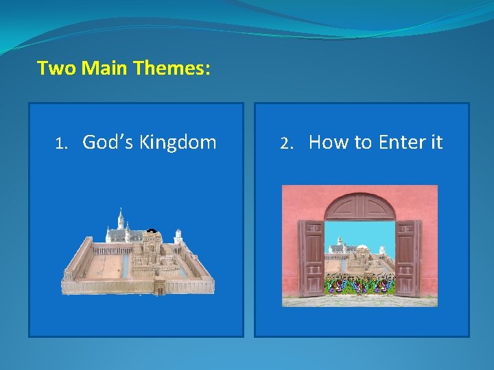 Two Main Themes: 1. God’s Kingdom 2. How to Enter it 