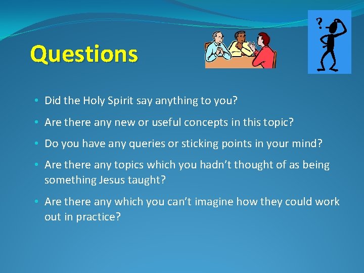 ? Questions • Did the Holy Spirit say anything to you? • Are there