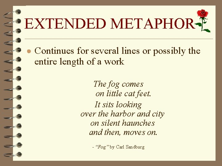 EXTENDED METAPHOR ● Continues for several lines or possibly the entire length of a