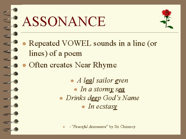 ASSONANCE ● Repeated VOWEL sounds in a line (or lines) of a poem ●