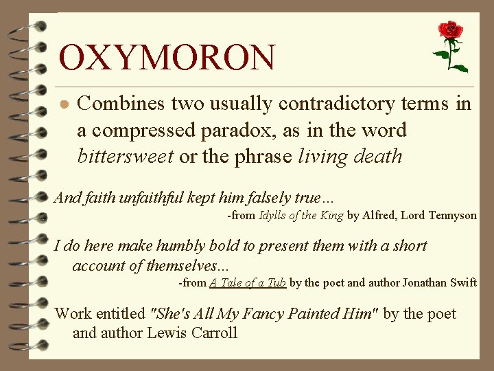 OXYMORON ● Combines two usually contradictory terms in a compressed paradox, as in the