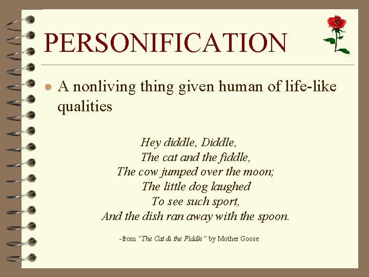 PERSONIFICATION ● A nonliving thing given human of life-like qualities Hey diddle, Diddle, The