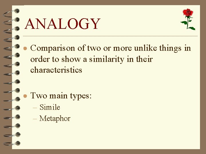 ANALOGY ● Comparison of two or more unlike things in order to show a